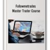 Followmetrades - Master Trader Course