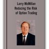 Larry McMillan - Reducing the Risk of Option Trading