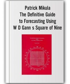 Patrick Mikula - The Definitive Guide to Forecasting Using W D Gann s Square of Nine