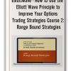 Elliottwave - How to Use the Elliott Wave Principle to Improve Your Options Trading Strategies Course 2 Range Bound Strategies