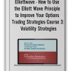 Elliottwave - How to Use the Elliott Wave Principle to Improve Your Options Trading Strategies Course 3 Volatility Strategies
