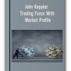 John Keppler – Trading Forex With Market Profile