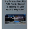 Ricky Gutierrez - Learn, Plan, Profit - Your A-Z Blueprint To Mastering The Stock Market By Ricky Gutierrez