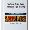 The Price Action Room – Ten days Tape Reading