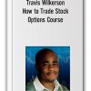 Travis Wilkerson - How to Trade Stock Options Course