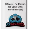 FXSavages - The Aftermath + Jack Savage Extras (How To Trade Gold)
