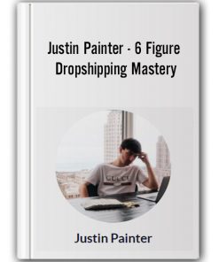 Justin Painter - 6 Figure Dropshipping Mastery