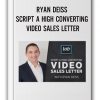 RYAN DEISS – SCRIPT A HIGH CONVERTING VIDEO SALES LETTER