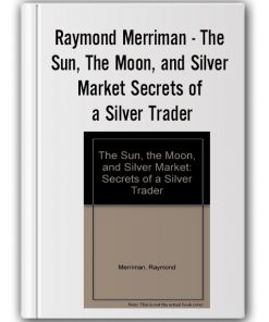 Raymond Merriman - The Sun, The Moon, and Silver Market Secrets of a Silver Trader