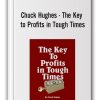 Chuck Hughes - The Key to Profits in Tough Times