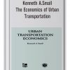 Kenneth A.Small - The Economics of Urban Transportation