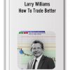 Larry Williams - How To Trade Better