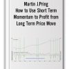 Martin J.Pring - How to Use Short-Term Momentum to Profit from Long-Term Price Move