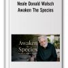 Neale Donald Walsch - Awaken The Species