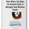 Peter Wilson, Sue Bates - The Essential Guide To Managing Small Business Growth